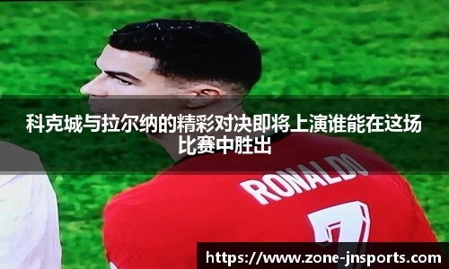 科克城与拉尔纳的精彩对决即将上演谁能在这场比赛中胜出