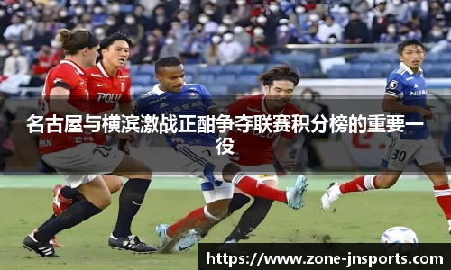 名古屋与横滨激战正酣争夺联赛积分榜的重要一役